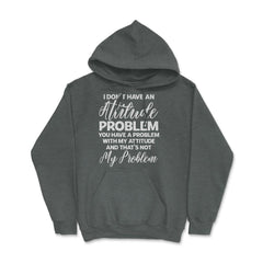 Funny I Don't Have An Attitude Problem Sarcastic Humor graphic Hoodie - Dark Grey Heather