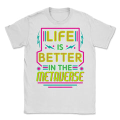 Life Is Better In The Metaverse for VR Fans & Gamers design Unisex