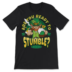 St Patrick’s Are You Ready to Stumble? Leprechaun Funny graphic - Premium Unisex T-Shirt - Black