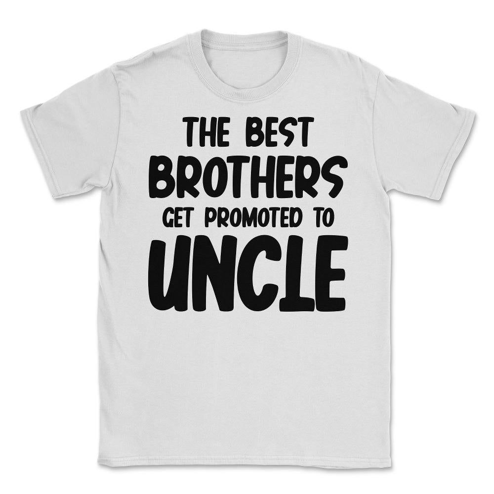 Funny The Best Brothers Get Promoted To Uncle Pregnancy product - White