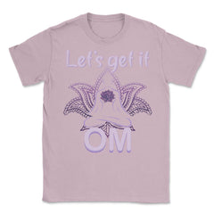 Let's Get It Om Funny Yoga Meditation Distressed Style graphic Unisex - Light Pink