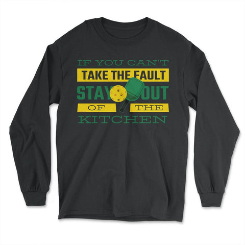 If you can't take the fault, stay out of the kitchen Pickle graphic - Long Sleeve T-Shirt - Black