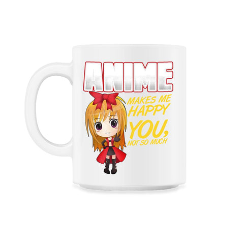 Anime Makes Me Happy You, not so much Gifts design 11oz Mug