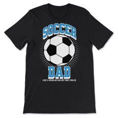 Soccer Dad Like a Regular Dad but Way Cooler Soccer Dad product - Premium Unisex T-Shirt - Black