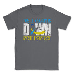 My Lil Cousin is Downright Perfect Down Syndrome Awareness product - Smoke Grey