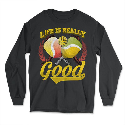 Life is Really Good with Pickleball & Paddles graphic - Long Sleeve T-Shirt - Black