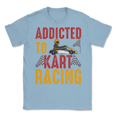 Addicted To Kart Racing graphic Unisex T-Shirt - Light Blue