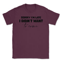 Funny Coworker Sorry I'm Late Didn't Want To Come Sarcasm print - Maroon
