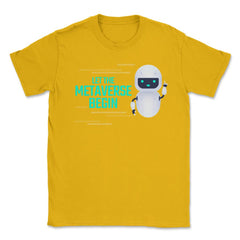 Let The Metaverse Begin Virtual Reality Robot design Unisex T-Shirt - Gold