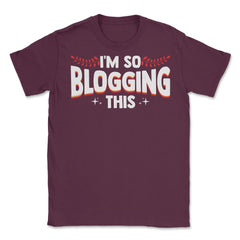 I'm So Blogging It Blogger Funny Quote Blogging Enthusiasts product - Maroon