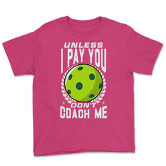 Pickleball Unless I Pay You Don’t Coach Me Funny print Youth Tee - Heliconia