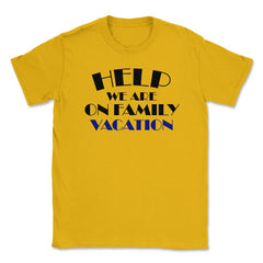 Funny Help We Are On Family Vacation Reunion Gathering design Unisex - Gold