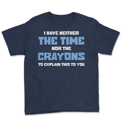 Funny I Have Neither The Time Nor Crayons To Explain Sarcasm design - Navy