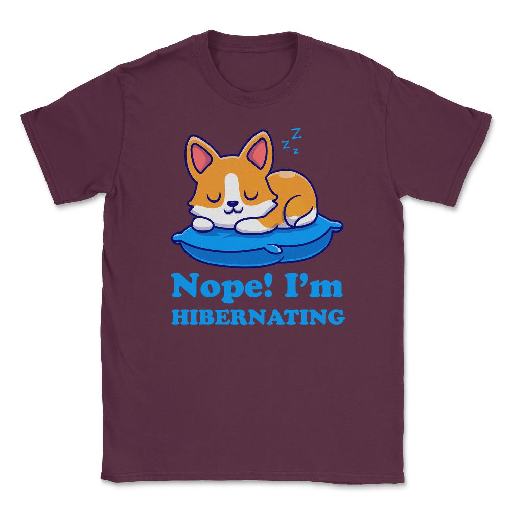 Nope! I’m Hibernating Funny Kawaii Corgi Puppy print Unisex T-Shirt - Maroon