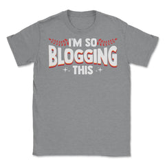I'm So Blogging It Blogger Funny Quote Blogging Enthusiasts product - Grey Heather