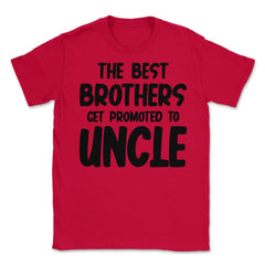 Funny The Best Brothers Get Promoted To Uncle Pregnancy product - Red