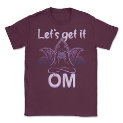 Let's Get It Om Funny Yoga Meditation Distressed Style graphic Unisex - Maroon