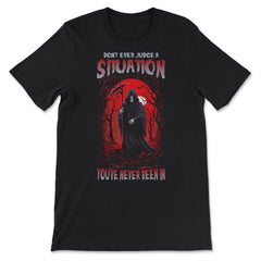 Don't Ever Judge A Situation You've Never Been In Grim design - Premium Unisex T-Shirt - Black