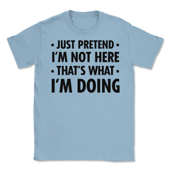 Funny Sarcastic Introvert Pretend I'm Really Not Here Humor graphic - Light Blue