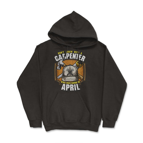 Don't Screw with A Carpenter Who Was Born in April design Hoodie - Black