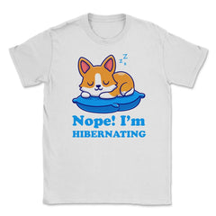 Nope! I’m Hibernating Funny Kawaii Corgi Puppy print Unisex T-Shirt - White