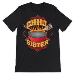 Everybody Chill Sister is On The Grill Quote Sister Grill print - Premium Unisex T-Shirt - Black