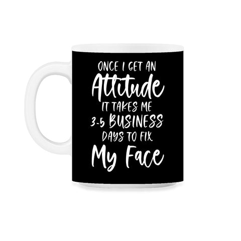 Funny Once I Get An Attitude It Takes Me Sarcastic Humor product 11oz - Black on White