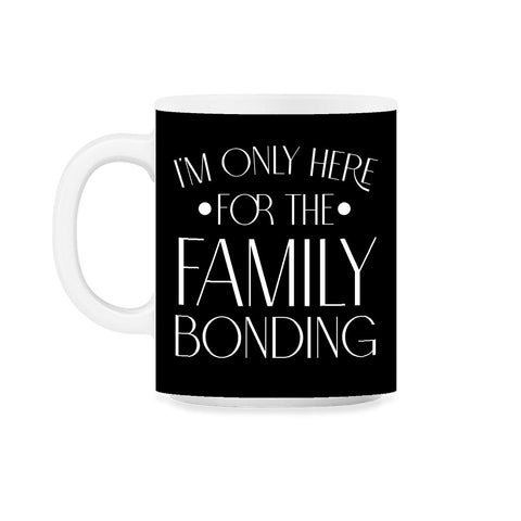 Family Reunion Gathering I'm Only Here For The Bonding product 11oz - Black on White