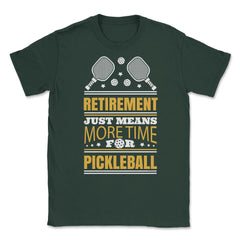 Pickle Ball Retirement Just Means More Time for Pickleball design - Forest Green