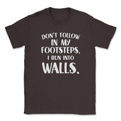 Funny Don't Follow In My Footsteps Run Into Walls Sarcasm graphic - Brown