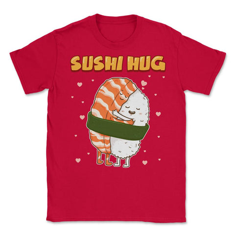Sushi Hug Funny Sushi Lover Gift graphic Unisex T-Shirt - Red