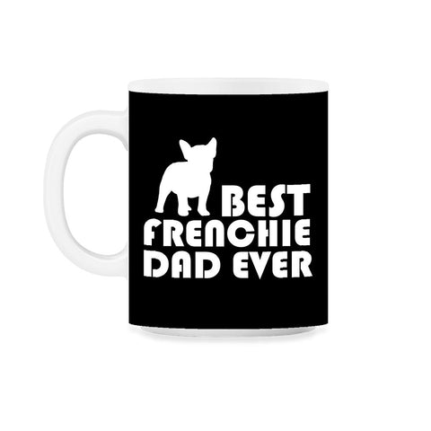 Funny French Bulldog Best Frenchie Dad Ever Dog Lover print 11oz Mug - Black on White