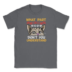 What Part of the Meow You Don’t You Understand Cat Lovers print - Smoke Grey