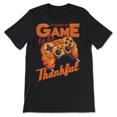 I Paused My Game to be Thankful Video Gamer Thanksgiving design - Premium Unisex T-Shirt - Black