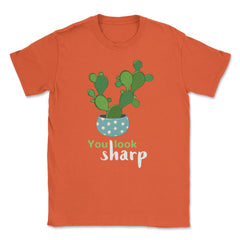 You Look Sharp Hilarious & Cute Cactus Meme Pun product Unisex T-Shirt - Orange