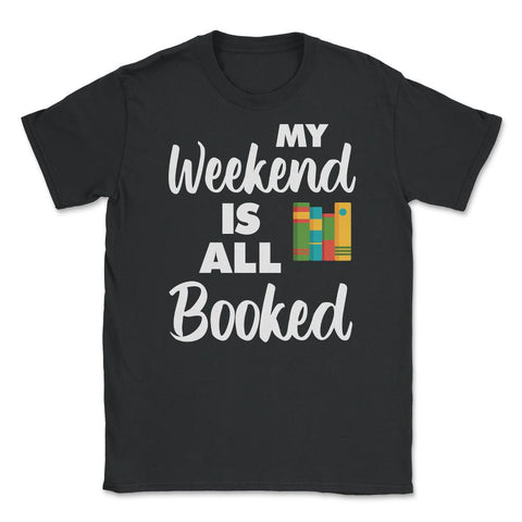 Funny My Weekend Is All Booked Bookworm Humor Reading Lover design - Black