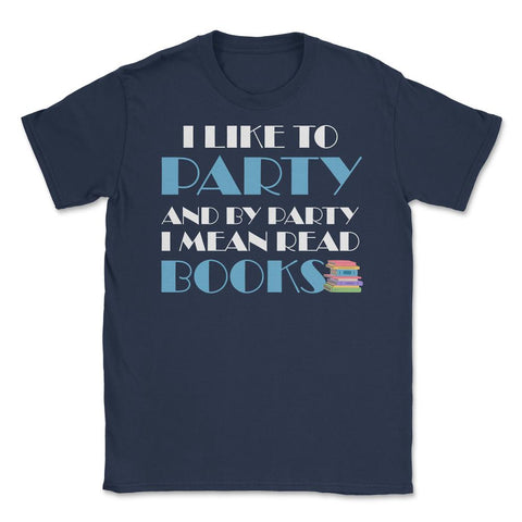 Funny I Like To Party I Mean Read Books Bookworm Reading print Unisex - Navy