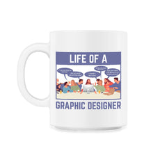 Life of a Graphic Designer Hilarious Meme design 11oz Mug