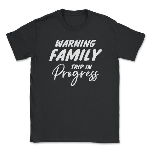 Funny Warning Family Trip In Progress Reunion Vacation graphic Unisex - Black