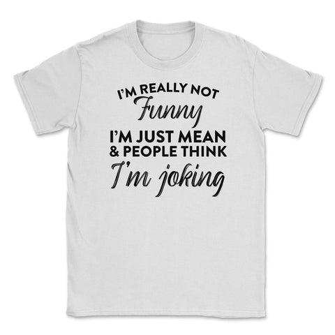 Sarcastic I'm Not Really Funny I'm Just Mean Humorous design Unisex - White