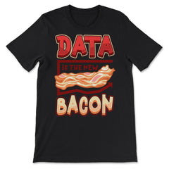 Data Is the New Bacon Funny Data Scientists & Data Analysis product - Premium Unisex T-Shirt - Black