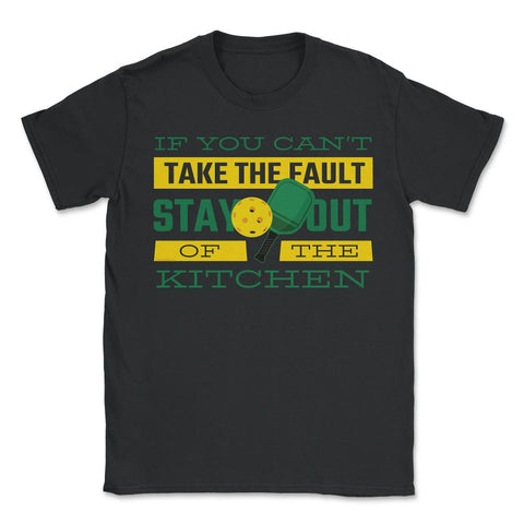 If you can't take the fault, stay out of the kitchen Pickle graphic - Unisex T-Shirt - Black