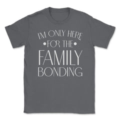 Family Reunion Gathering I'm Only Here For The Bonding product Unisex - Smoke Grey