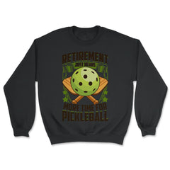 Retirement Just Means More Time for Pickleball Funny design - Unisex Sweatshirt - Black
