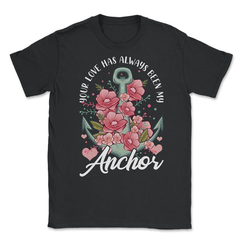 Mother's Day Quote Your Love Have Always Been My Anchor graphic - Black
