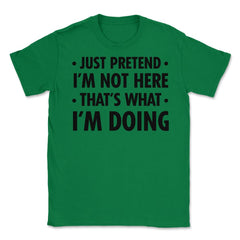 Funny Sarcastic Introvert Pretend I'm Really Not Here Humor graphic - Green