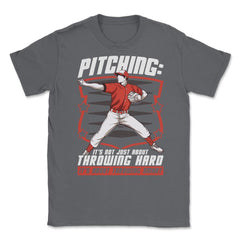 Pitchers Pitching: It’s Not About Throwing Hard design Unisex T-Shirt - Smoke Grey
