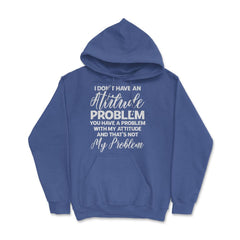 Funny I Don't Have An Attitude Problem Sarcastic Humor graphic Hoodie - Royal Blue
