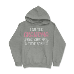 Funny I Am The Grandma Now Give Me That Baby Grandmother design Hoodie - Grey Heather
