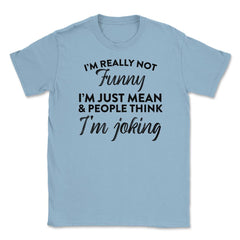 Sarcastic I'm Not Really Funny I'm Just Mean Humorous design Unisex - Light Blue